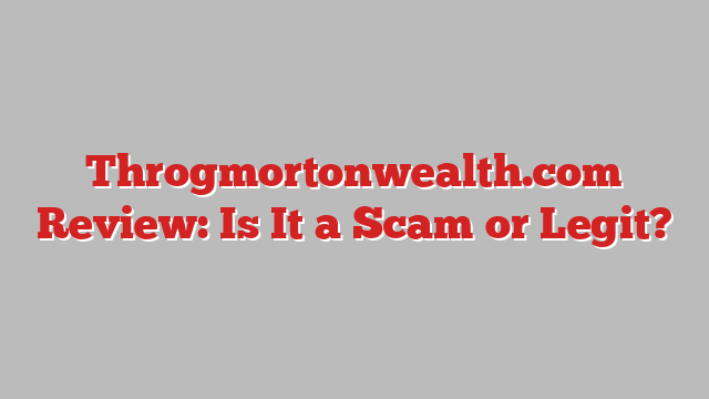 Throgmortonwealth.com Review: Is It a Scam or Legit?