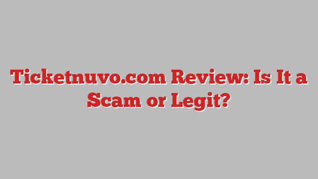 Ticketnuvo.com Review: Is It a Scam or Legit?