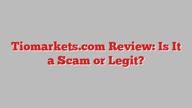Tiomarkets.com Review: Is It a Scam or Legit?