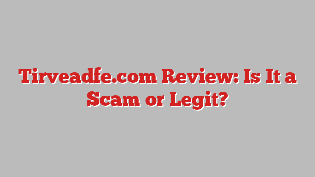 Tirveadfe.com Review: Is It a Scam or Legit?