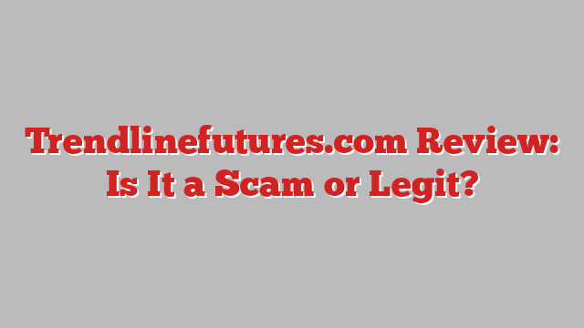 Trendlinefutures.com Review: Is It a Scam or Legit?