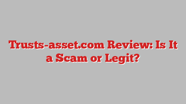 Trusts-asset.com Review: Is It a Scam or Legit?