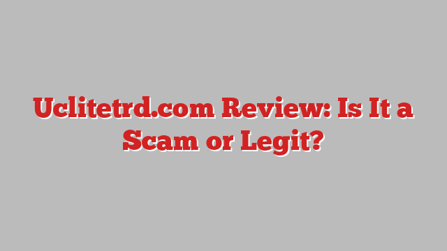 Uclitetrd.com Review: Is It a Scam or Legit?