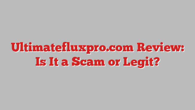 Ultimatefluxpro.com Review: Is It a Scam or Legit?