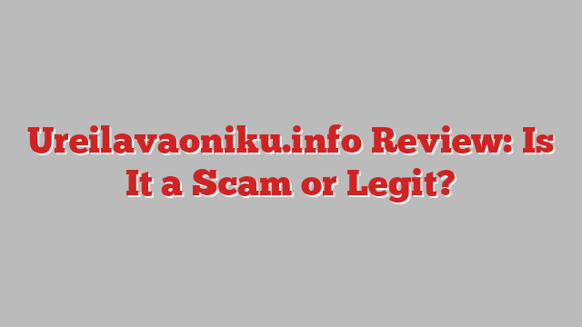 Ureilavaoniku.info Review: Is It a Scam or Legit?