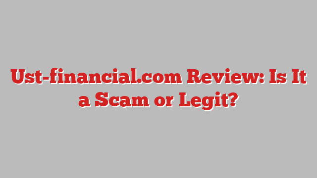 Ust-financial.com Review: Is It a Scam or Legit?