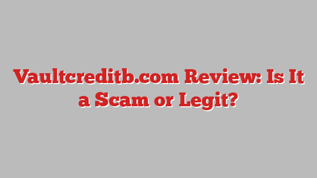 Vaultcreditb.com Review: Is It a Scam or Legit?