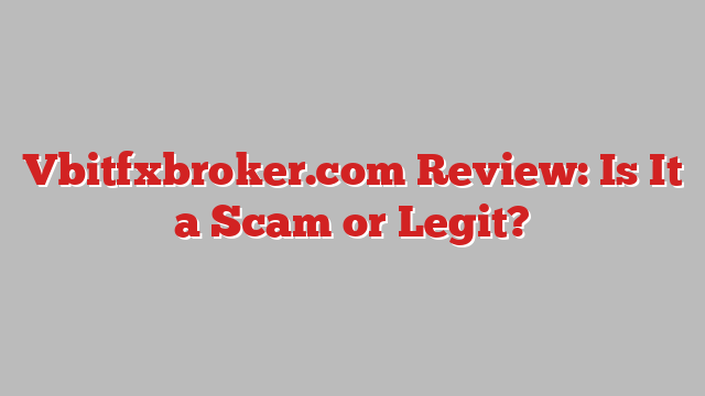 Vbitfxbroker.com Review: Is It a Scam or Legit?