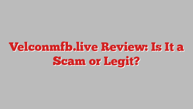 Velconmfb.live Review: Is It a Scam or Legit?