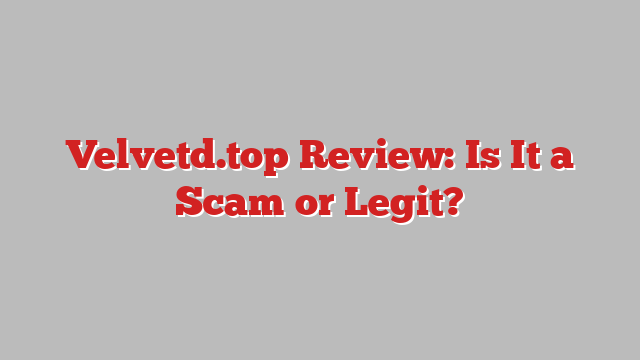 Velvetd.top Review: Is It a Scam or Legit?