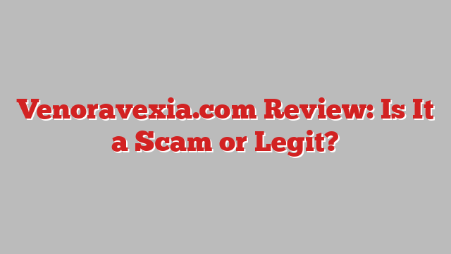 Venoravexia.com Review: Is It a Scam or Legit?