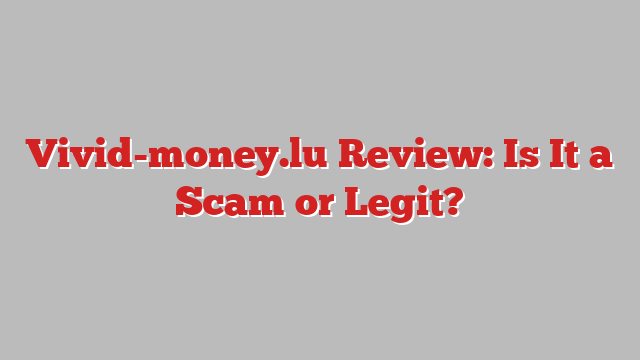 Vivid-money.lu Review: Is It a Scam or Legit?