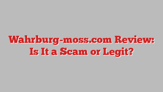 Wahrburg-moss.com Review: Is It a Scam or Legit?