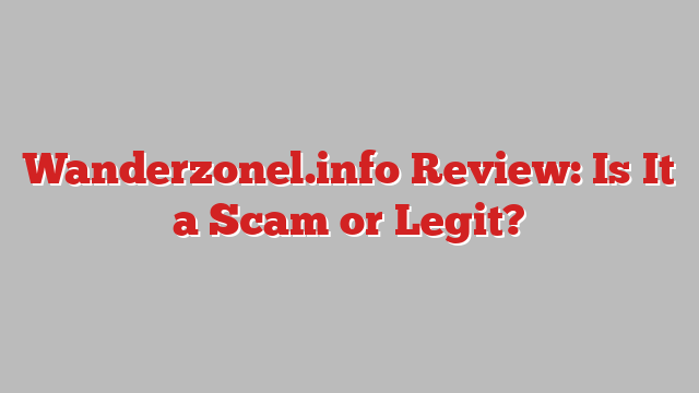 Wanderzonel.info Review: Is It a Scam or Legit?