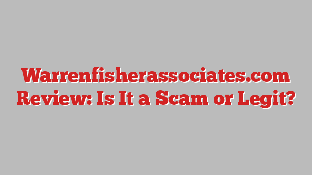Warrenfisherassociates.com Review: Is It a Scam or Legit?