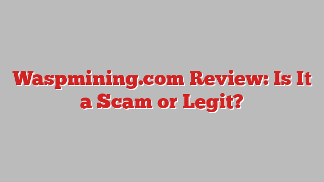 Waspmining.com Review: Is It a Scam or Legit?