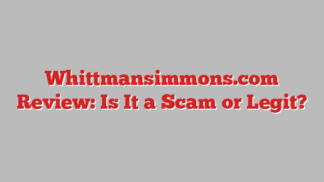 Whittmansimmons.com Review: Is It a Scam or Legit?
