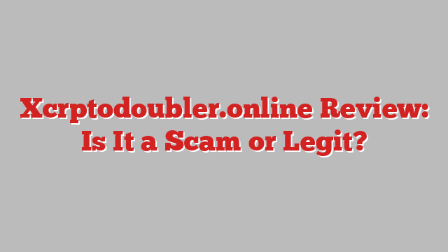 Xcrptodoubler.online Review: Is It a Scam or Legit?
