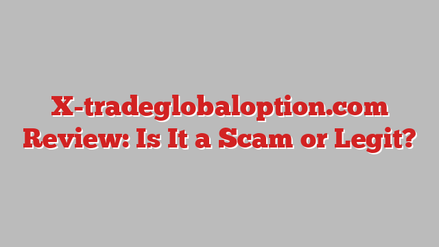 X-tradeglobaloption.com Review: Is It a Scam or Legit?