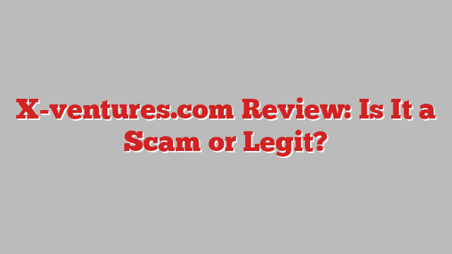 X-ventures.com Review: Is It a Scam or Legit?