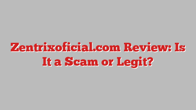 Zentrixoficial.com Review: Is It a Scam or Legit?