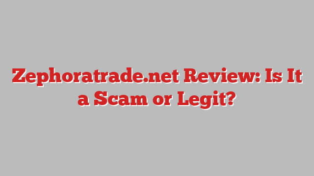 Zephoratrade.net Review: Is It a Scam or Legit?