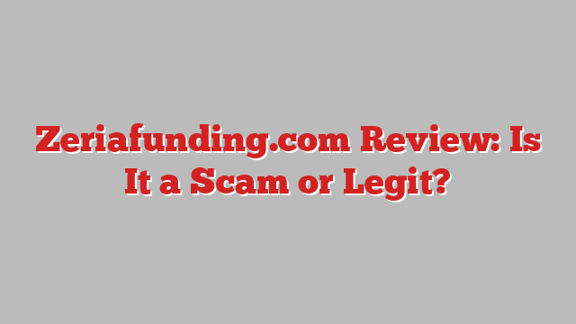 Zeriafunding.com Review: Is It a Scam or Legit?