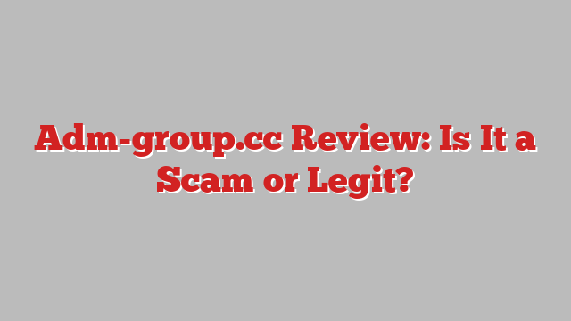 Adm-group.cc Review: Is It a Scam or Legit?