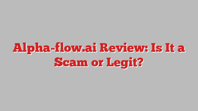 Alpha-flow.ai Review: Is It a Scam or Legit?