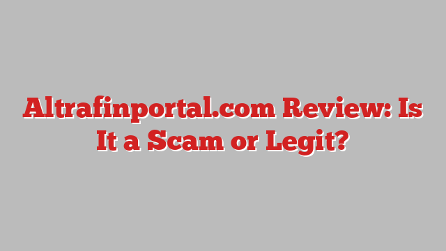 Altrafinportal.com Review: Is It a Scam or Legit?