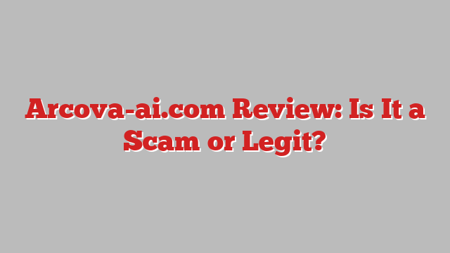 Arcova-ai.com Review: Is It a Scam or Legit?