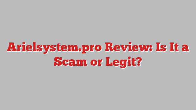Arielsystem.pro Review: Is It a Scam or Legit?