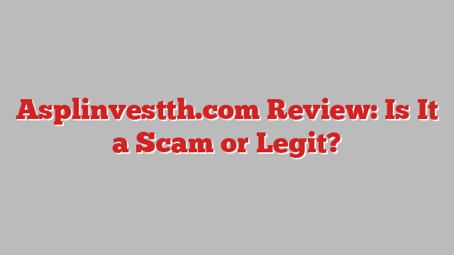 Asplinvestth.com Review: Is It a Scam or Legit?