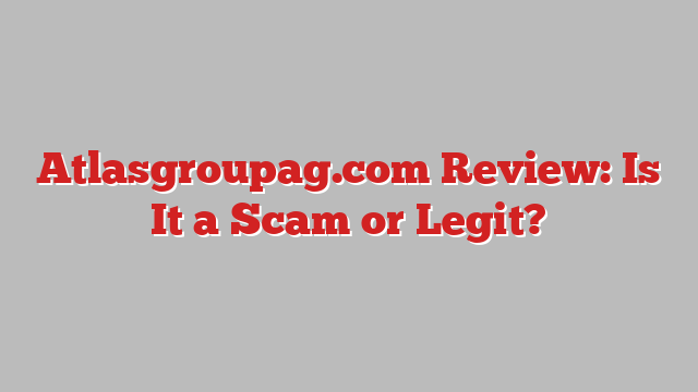 Atlasgroupag.com Review: Is It a Scam or Legit?