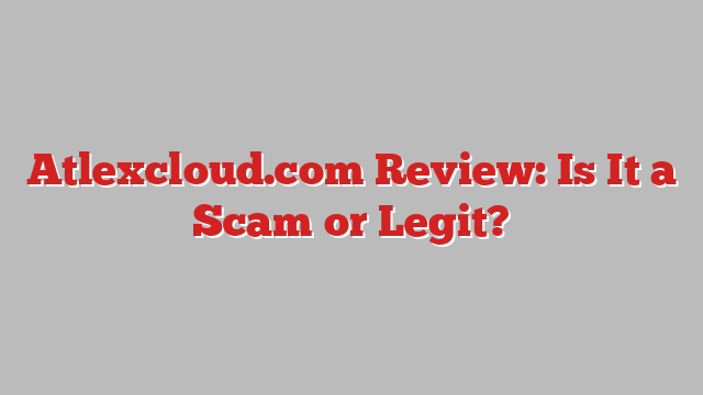 Atlexcloud.com Review: Is It a Scam or Legit?