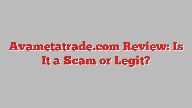 Avametatrade.com Review: Is It a Scam or Legit?