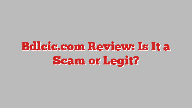 Bdlcic.com Review: Is It a Scam or Legit?