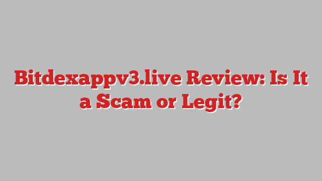 Bitdexappv3.live Review: Is It a Scam or Legit?
