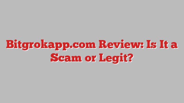 Bitgrokapp.com Review: Is It a Scam or Legit?