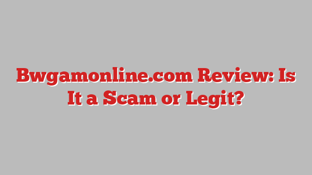 Bwgamonline.com Review: Is It a Scam or Legit?