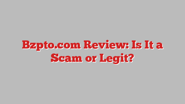 Bzpto.com Review: Is It a Scam or Legit?