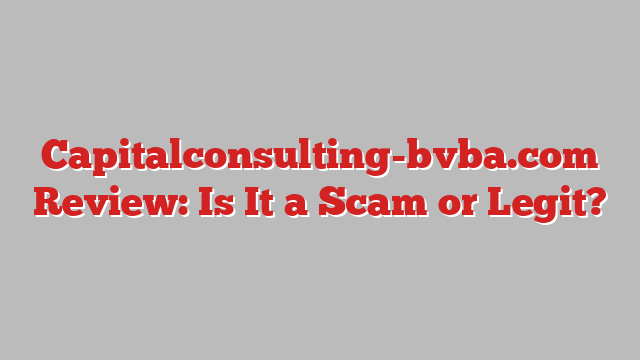 Capitalconsulting-bvba.com Review: Is It a Scam or Legit?