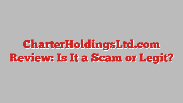 CharterHoldingsLtd.com Review: Is It a Scam or Legit?