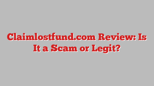 Claimlostfund.com	Review: Is It a Scam or Legit?