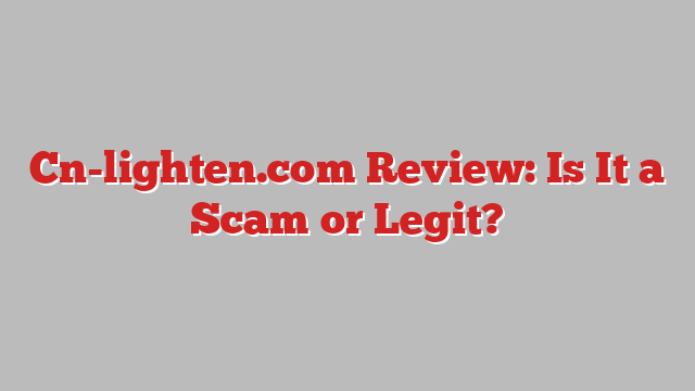 Cn-lighten.com Review: Is It a Scam or Legit?