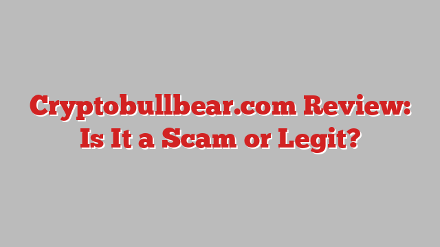 Cryptobullbear.com Review: Is It a Scam or Legit?