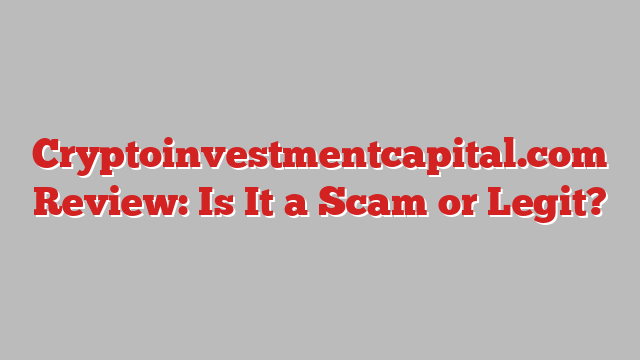 Cryptoinvestmentcapital.com Review: Is It a Scam or Legit?