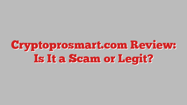 Cryptoprosmart.com Review: Is It a Scam or Legit?
