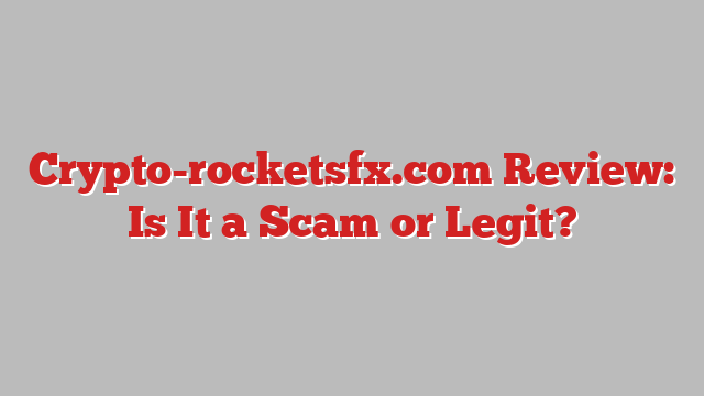 Crypto-rocketsfx.com Review: Is It a Scam or Legit?