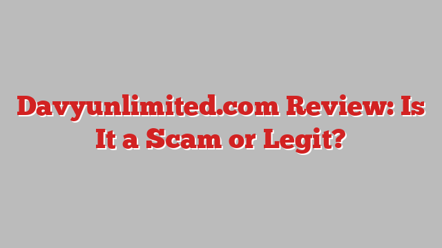 Davyunlimited.com Review: Is It a Scam or Legit?